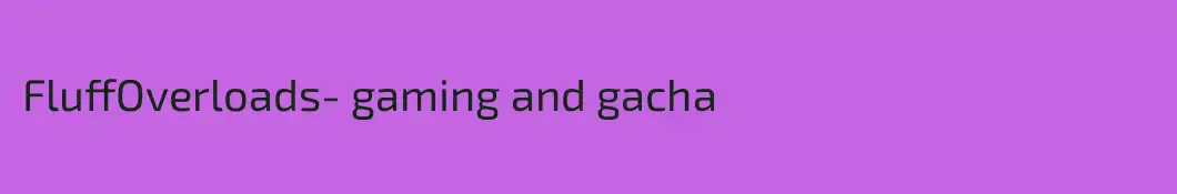FluffOverloads- gaming and gacha 